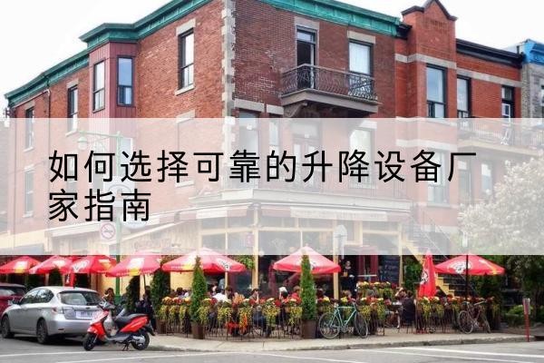 商南电动升降机厂家-如何选择可靠的升降设备厂家指南