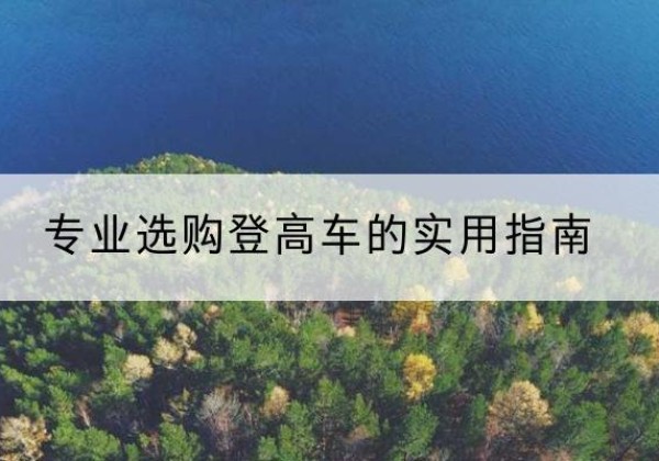 商南电动登高车厂家推荐-专业选购登高车的实用指南